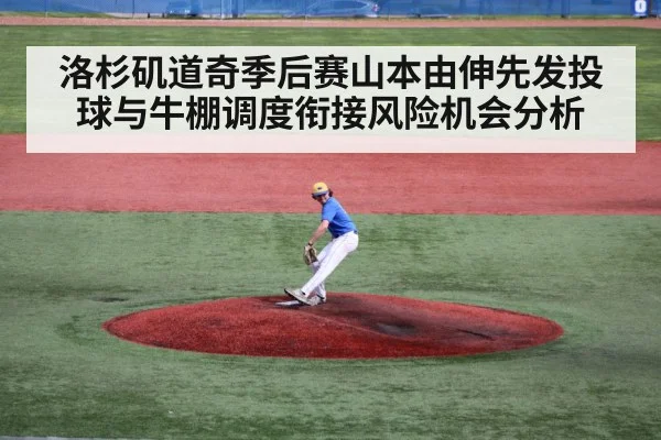 洛杉矶道奇季后赛山本由伸先发投球与牛棚调度衔接风险机会分析